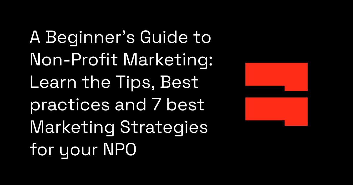 A Beginner's Guide to Non-Profit Marketing: Learn the Tips, Best practices and 7 best Marketing Strategies for your NPO